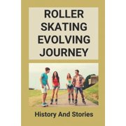 Roller Skating Evolving Journey: History And Stories: Roller Skating Truths, (Paperback)