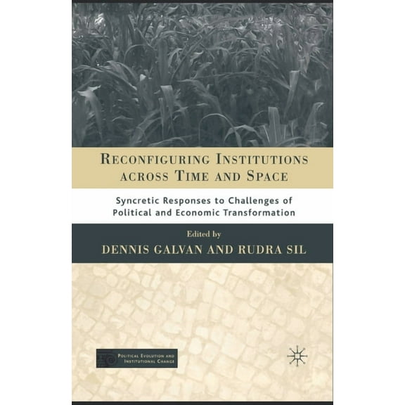 Political Evolution and Institutional Ch Reconfiguring Institutions Across Time and Space: Syncretic Responses to Challenges of Political and Economic Transforma, (Paperback)