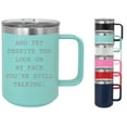 thumbnail image 4 of And Yet Despite The Look On My Face You're Still Talking 15 ounce Insulated Stainless Steel Coffee Mug, 4 of 5