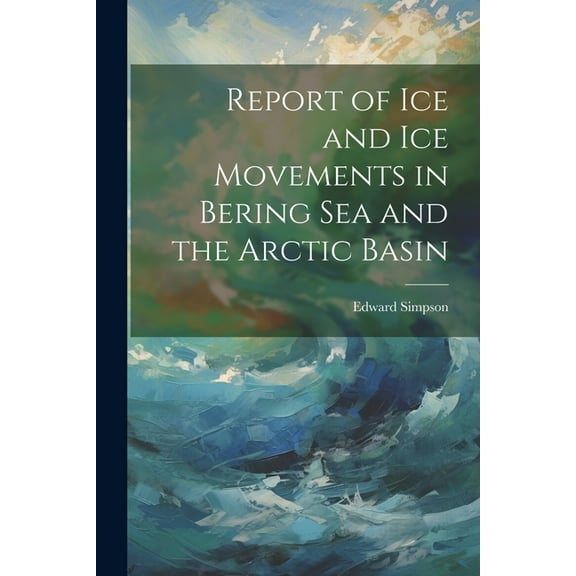 Report of ice and ice Movements in Bering Sea and the Arctic Basin (Paperback)