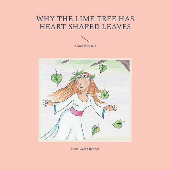 Why the lime tree has heart-shaped leaves: A love fairy tale (Paperback)