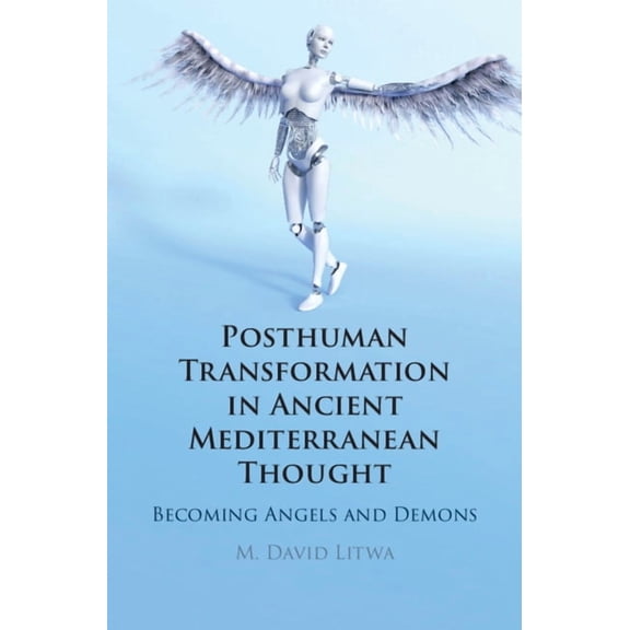 Posthuman Transformation in Ancient Mediterranean Thought: Becoming Angels and Demons, (Hardcover)