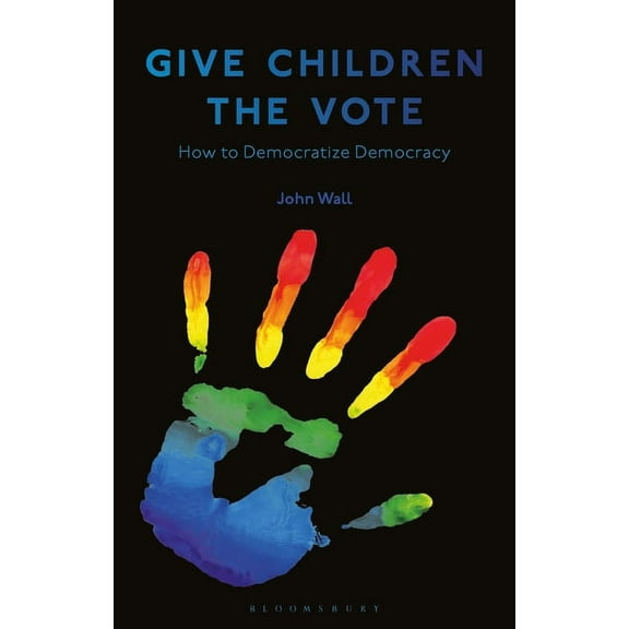 Give Children the Vote: On Democratizing Democracy, (Hardcover)