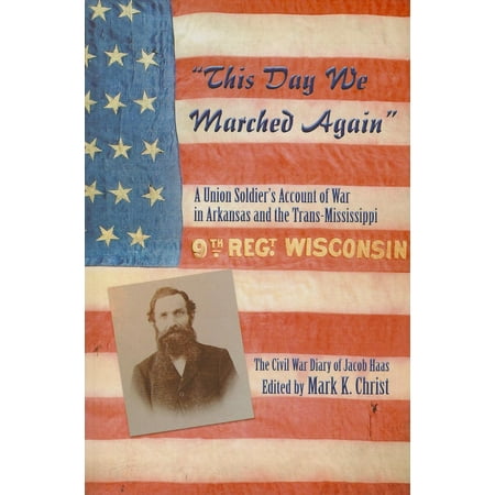 This Day We Marched Again A Union Soldiers Account of War in Arkansas
and the TransMississippi Epub-Ebook