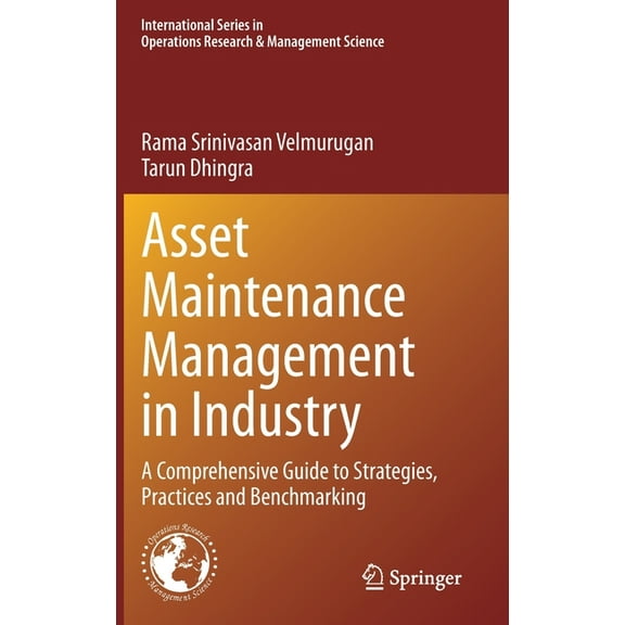 International Operations Research & Mana Asset Maintenance Management in Industry: A Comprehensive Guide to Strategies, Practices and Benchmarking, Book 310, (Hardcover)