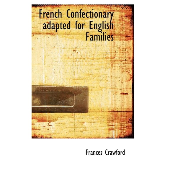 French Confectionary Adapted for English Families Hardcover