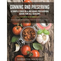Canning and Preserving: A Simple Food In A Jar Home Preserving Guide for All Seasons: Bonus: Food Storage Tips for Meat,, (Paperback)