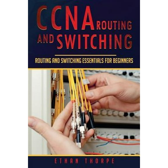 CCNA Routing and Switching: CCNA Routing and Switching: Routing and Switching Essentials for Beginners (Paperback)
