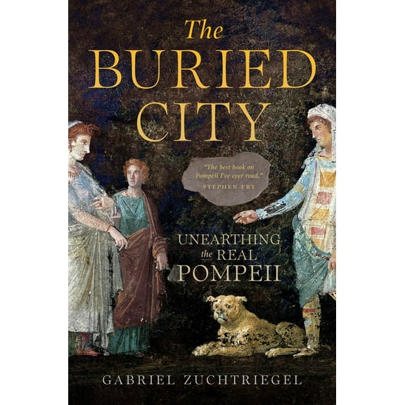 The Buried City: Unearthing the Real Pompeii, (Hardcover)