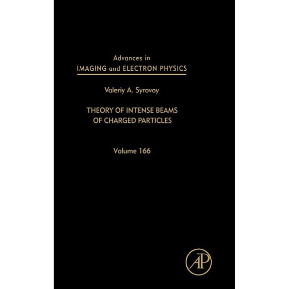 Advances in Imaging and Electron Physics Advances in Imaging and Electron Physics: Theory of Intense Beams of Charged Particles Volume 166, Book 166, (Hardcover)