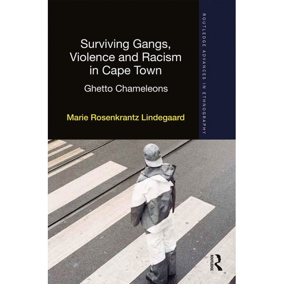 Routledge Advances in Ethnography Surviving Gangs, Violence and Racism in Cape Town: Ghetto Chameleons, (Paperback)