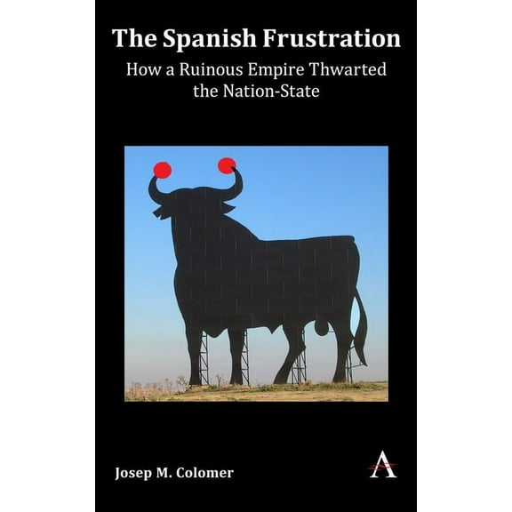 The Spanish Frustration: How a Ruinous Empire Thwarted the Nation-State, (Hardcover)