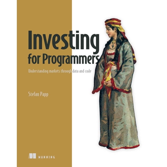 Investing for Programmers: Understanding Markets Through Data and Code, (Paperback)