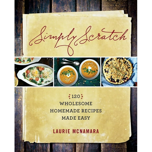 Pre-Owned Simply Scratch: 120 Wholesome Homemade Recipes Made Easy (Hardcover) 158333579X 9781583335796