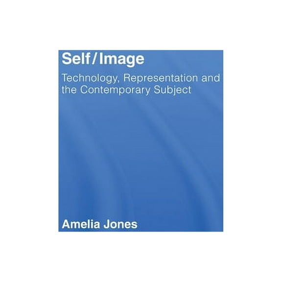 Self/Image: Technology, Representation, and the Contemporary Subject, (Hardcover)