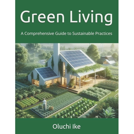 Green Living: A Comprehensive Guide to Sustainable Practices, (Paperback)