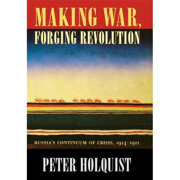 Making War, Forging Revolution: Russia's Continuum of Crisis, 1914-1921, (Hardcover)