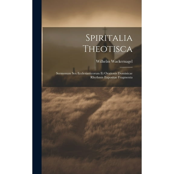 Spiritalia Theotisca: Sermonum Sex Ecclesiasticorum Et Orationis Dominicae Rhythmis Expositae Fragmenta (Hardcover)