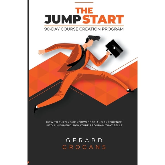 The Jump Start 90-Course Creation Program: How To Turn Your Knowledge And Experience Into A High-End Signature Program T, (Paperback)