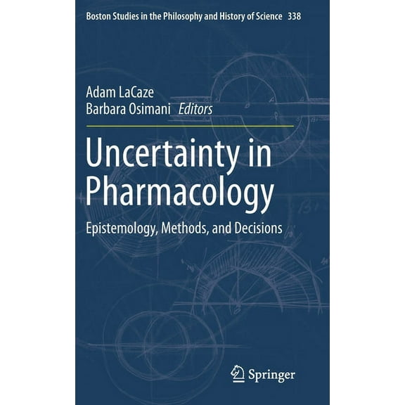 Boston Studies in the Philosophy and His Uncertainty in Pharmacology: Epistemology, Methods, and Decisions, Book 338, (Hardcover)