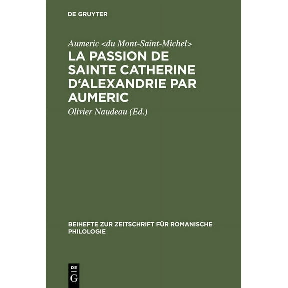 Beihefte Zur Zeitschrift FÃ¼r Romanische La Passion de Sainte Catherine d'Alexandrie par Aumeric, Book 186, (Hardcover)
