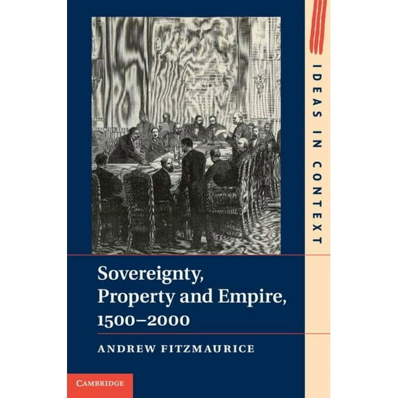 Ideas in Context Sovereignty, Property and Empire, 1500-2000, Book 107, (Hardcover)