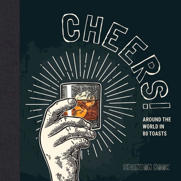 Cheers!: Around the World in 80 Toasts, (Hardcover)