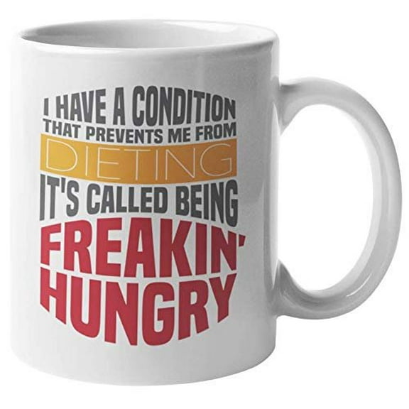 I Have A Condition That Prevents Me From Dieting. Funny Diet Graphic Design Coffee & Tea Gift Mug For Mom, Girlfriend, Best Friend, Big Or Little Sister, Fat Friends, Obese Women And Men (11oz)