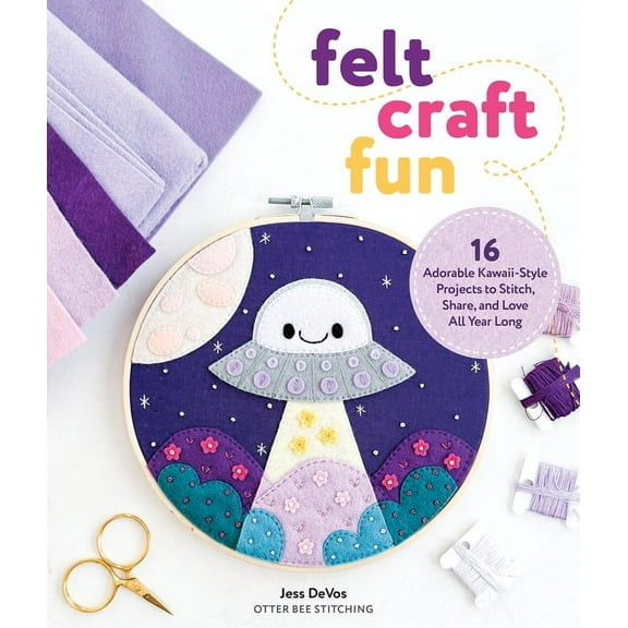 Felt Craft Fun: 16 Adorable Kawaii-Style Projects to Stitch, Share, and Love All Year Long, (Paperback)