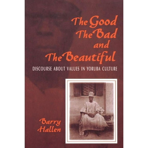 Good, the Bad, and the Beautiful: Discourse about Values in Yoruba Culture, (Paperback)