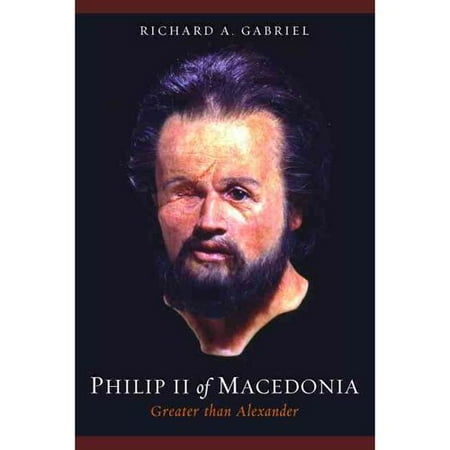 Philip II of Macedonia: Greater Than Alexander