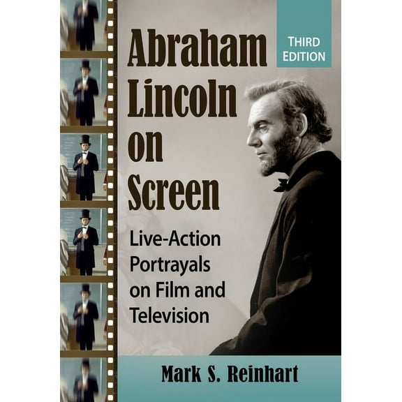 Abraham Lincoln on Screen: Live-Action Portrayals on Film and Television, 3D Ed., (Paperback)
