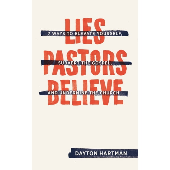 Pre-Owned Lies Pastors Believe: Seven Ways to Elevate Yourself, Subvert the Gospel, and Undermine the Church (Paperback) 1683590384 9781683590385