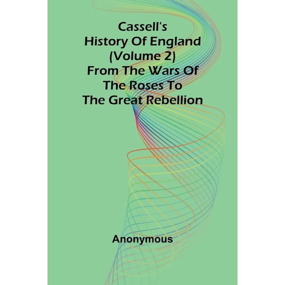 Cassell's History of England (Volume 2); From the Wars of the Roses to the Great Rebellion, (Paperback)