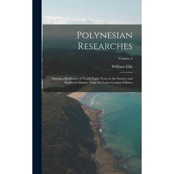 Polynesian Researches: During a Residence of Nearly Eight Years in the Society and Sandwich Islands. From the Latest London Edition; Volume 4 (Hardcover)