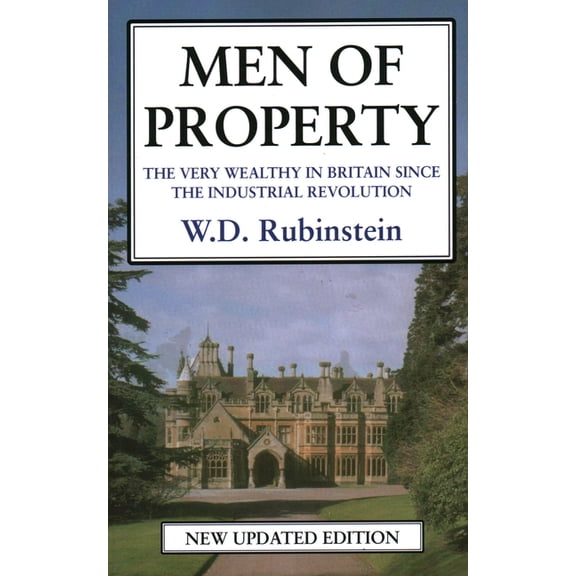 Men of Property : The Very Wealthy in Britain Since The Industrial Revolution (Paperback)