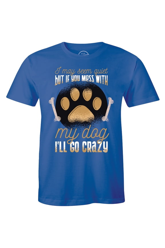 I May Seem Quiet And Reserved But If You Mess With My Dog T-Shirt for Men