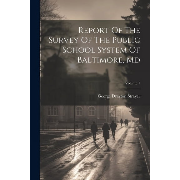 Report Of The Survey Of The Public School System Of Baltimore, Md; Volume 1, (Paperback)