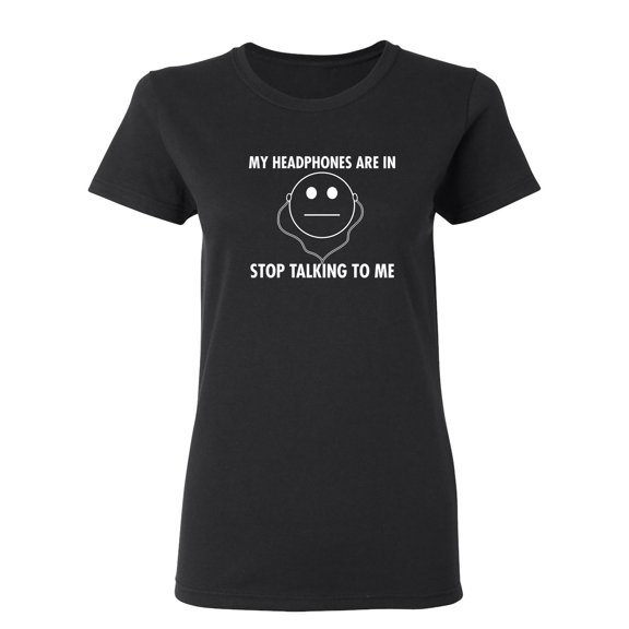 My Headphones are In Stop Talking Sarcastic Novelty Gift Idea Adult Humor Funny Women's Casual Tees