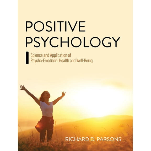 Positive Psychology: Science and Application of Psycho-Emotional Health and Well-Being, (Hardcover)