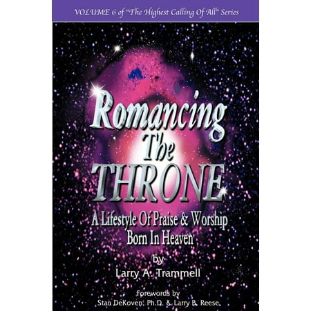 Highest Calling of All: Romancing the Throne: Praise and Worship Born in Heaven (Paperback)