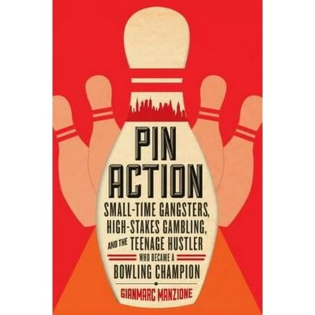 Pin Action: Small-Time Gangsters, High-Stakes Gambling, and the Teenage Hustler Who Became a Bowling Champion