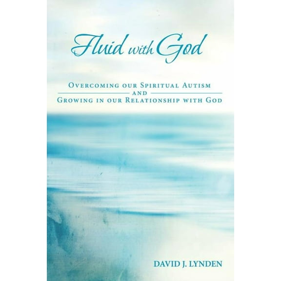 Fluid With God : Overcoming Our Spiritual Autism and Growing in Our Relationship With God