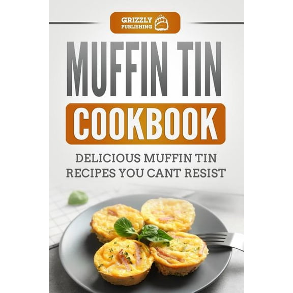 Muffin Tin Cookbook: Delicious Muffin Tin Recipes You Can't Resist, (Paperback)