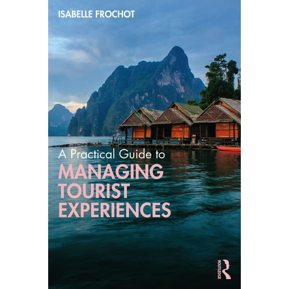 A Practical Guide to Managing Tourist Experiences, (Paperback)
