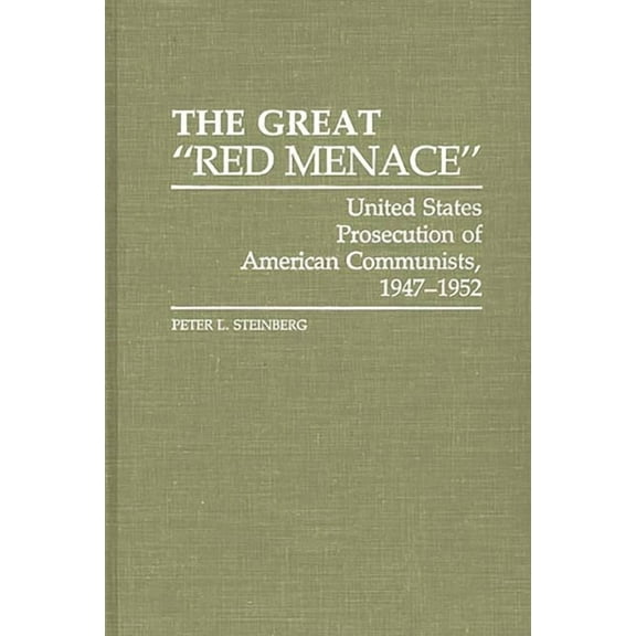 Contributions in American History The Great Red Menace: United States Prosecution of American Communists, 1947-1952, (Hardcover)