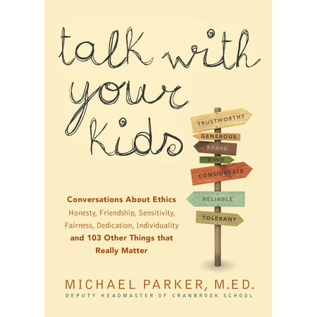 Talk With Your Kids : Conversations About Ethics -- Honesty, Friendship, Sensitivity, Fairness, Dedication, Individuality -- and 103 Other Things That Really