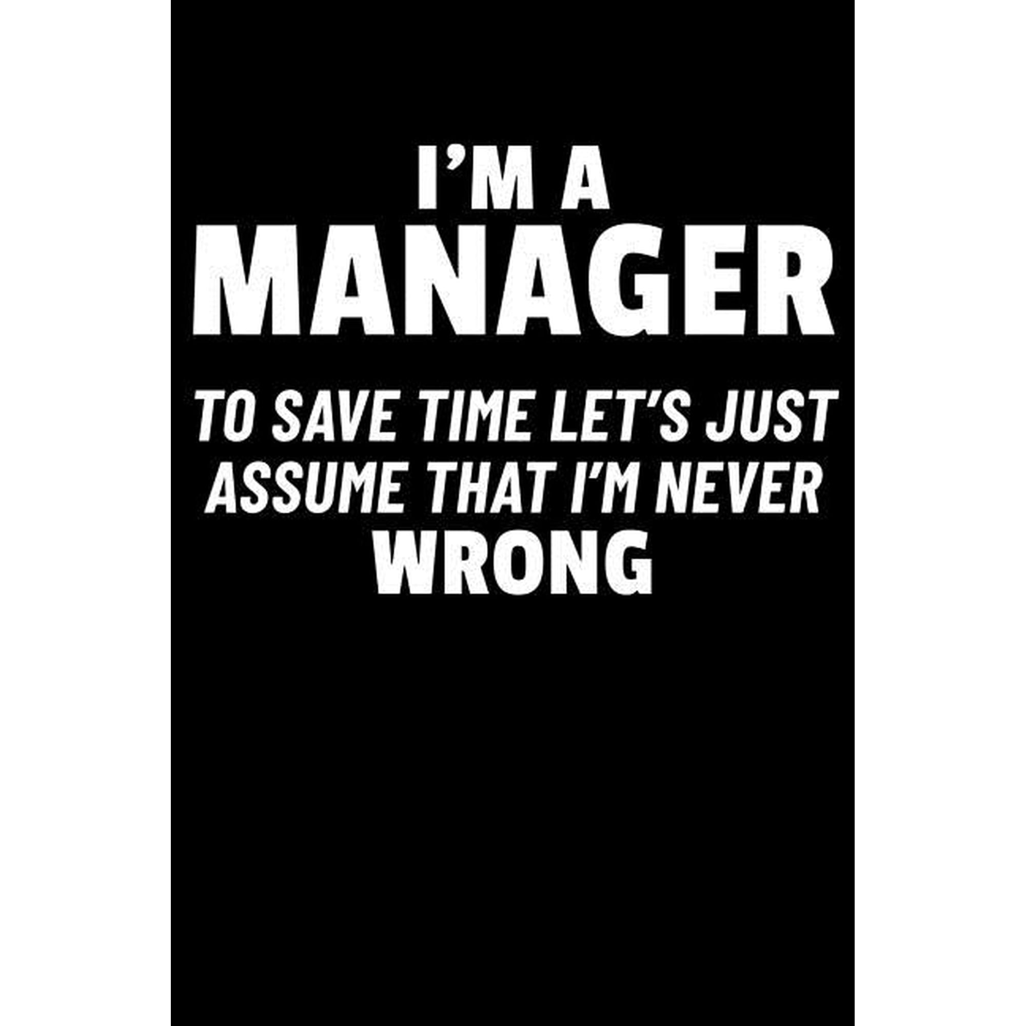 I m a Manager to Save Time Let s Just Assume I m Never Wrong (Paperback)