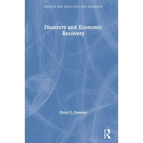 Disaster Risk Reduction and Resilience Disasters and Economic Recovery, (Hardcover)