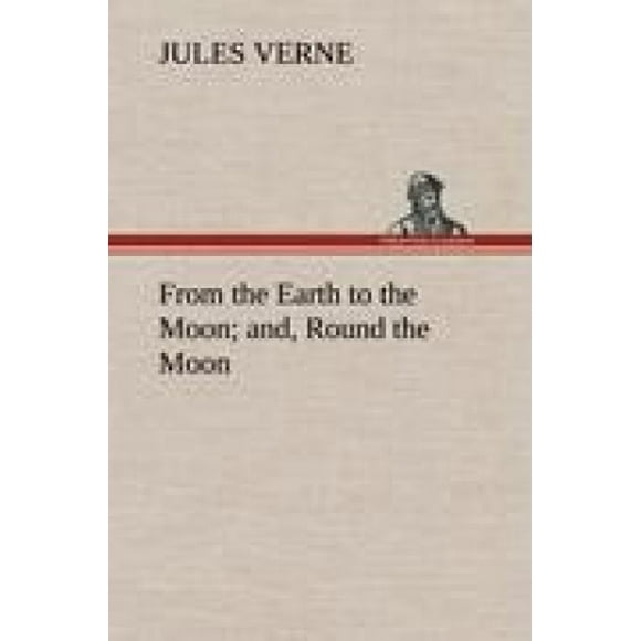 From the Earth to the Moon; And, Round the Moon